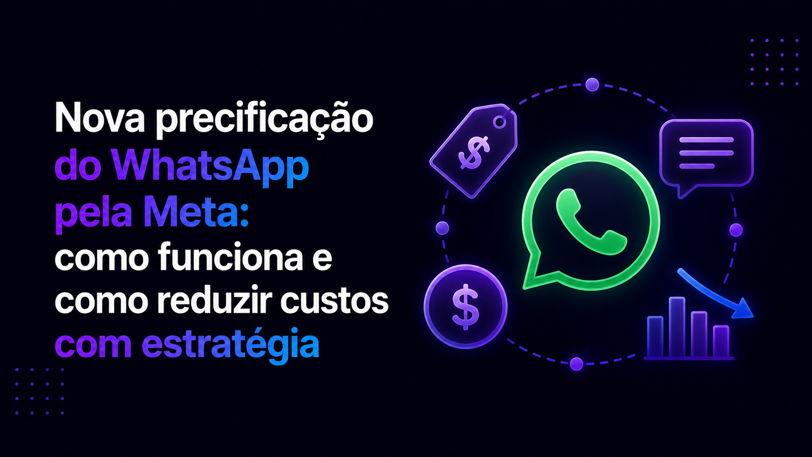 Nova precificação do WhatsApp pela Meta: como funciona e como reduzir custos com estratégia